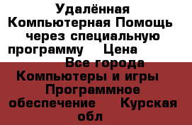 Удалённая Компьютерная Помощь, через специальную программу. › Цена ­ 500-1500 - Все города Компьютеры и игры » Программное обеспечение   . Курская обл.